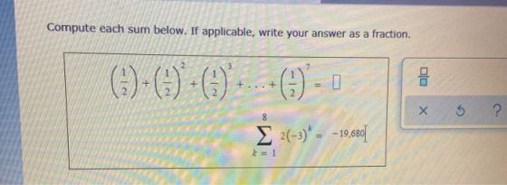 Compute each sum below. If applicable, write your answer as a fraction. la x X 5 ? 2 2-3)* = -19,680] k = 1