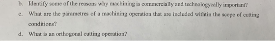 b. Identify some of the reasons why machining is commercially and technologycally important? c. What are the parametres of a