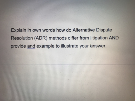 Explain in own words how do Alternative Dispute Resolution (ADR) methods differ from litigation AND provide and example to illustrate your answer.