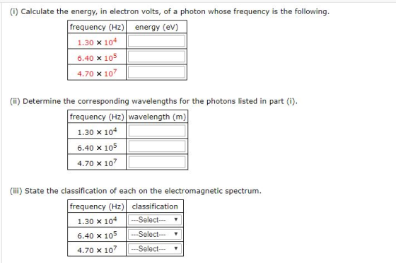 (i) Calculate the energy, in electron volts, of a photon whose frequency is the following. frequency (Hz) energy (EV) 1.30 x
