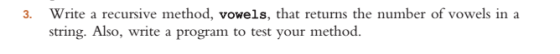 Write a recursive method, vowels, that returns the number of vowels in a string. Also, write a program to test your method. 3