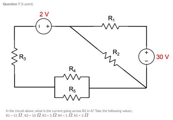 Question 7 (1 point 2 V 2 R3 30 V R4 R5 In illt: t :in.lit alxw:, what į% ilx: cumvi noi: aurrri R2 in A? ialu: ih: iollowin