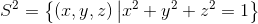 S^2 = \left \{ (x,y,z)\left | x^2+y^2+z^2=1 \right \}
