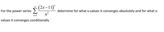 (2x-11) determine for what x-values it converges absolutely and for what x- For the power series 2 n=1 n values it converges
