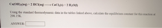 Ca(OH)2(aq) + 2 HCl(aq) +CaCl2(8) + 2 H2O(1) Using the standard thermodynamic data in the tables linked above, calculate the
