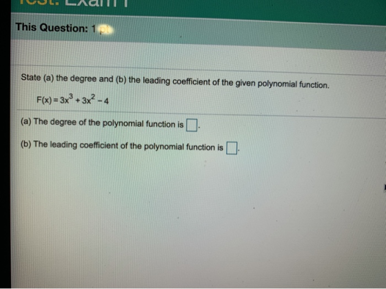 This Question: 18 State (a) the degree and (b) the leading coefficient of the given polynomial function. F(x)= 3x + 3x² - 4 (