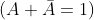 (A + \bar{A} = 1)