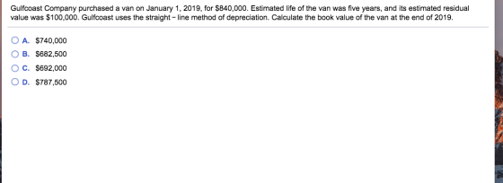 Gulfcoast Company purchased a van on January 1, 2019, for $840,000. Estimated life of the van was five years, and its estimat