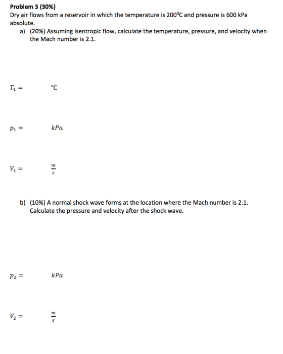 Problem 3 (30%) Dry air flows from a reservoir in which the temperature is 200°C and pressure is 600 kPa absolute. a) (20%) A