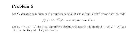Problem 5 Let Y1 denote the minimum of a random sample of size n from a distribution that has pdf f(x) e(,0x< o0, zero elsewh