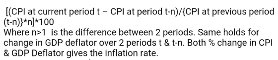 (CPI at current periodt CPI at period t-n)/(CPI at previous period (t-n))*nl*100o Where n>1 is the difference between 2 periods. Same holds for change in GDP deflator over 2 periods t & t-n. Both % change in CPI & GDP Deflator gives the inflation rate.