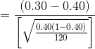 = \frac{( 0.30- 0.40)}{\bigg[\sqrt\frac{0.40(1- 0.40)}{120}\bigg]}