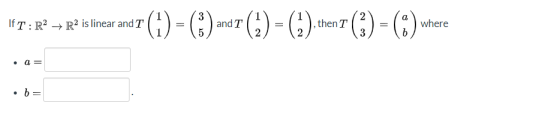 If T: R2 + R2 islinear and T (1) = (3) and T () = (1 ), thenT (3) = (*) where a= b =