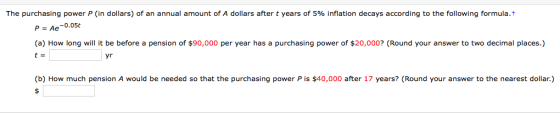 The purchasing power P (in dollars) of an annual amount of A dollars after t years of 5% inflation decays according to the fo
