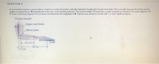 QUESTION 5 In an isometric exercise a person places a hand on a scale and pushes vertically downward, keeping the forearm hor
