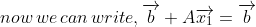 now\,we\,can\,write,\overrightarrow{b}+A\overrightarrow{x_{1}}=\overrightarrow{b}
