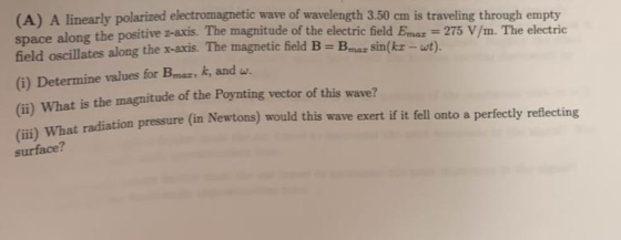 (A) A linearly polarized electromagnetic wave of wavelength 3.50 cm is traveling through empty space along the positive z-axi
