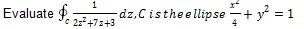 1 Evaluate ; dz,Cistheellipse + y2 = 1 c 2:+7:+3