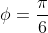 \phi=\frac{\pi}{6}