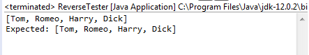 <terminated> ReverseTester [Java Application] C:\Program Files\Java\jdk-12.0.2\bi [Tom, Romeo, Harry, Dick] Expected: [Tom, R