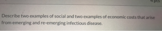 Pus Describe two examples of social and two examples of economic costs that arise from emerging and re-emerging infectious di
