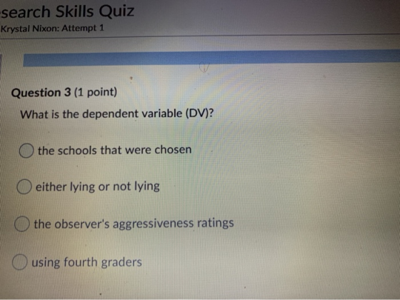 search Skills Quiz Krystal Nixon: Attempt 1 Question 3 (1 point) What is the dependent variable (DV)? the schools that were c