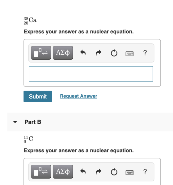38 Ca 20 Express your answer as a nuclear equation. ΑΣΦ ? Submit Request Answer Part B 11 6 Express your answer as a nuclear