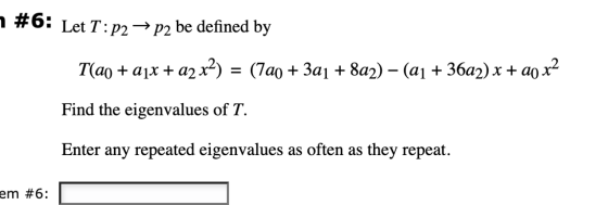 1 #6: Let T: P2 → p2 be defined by T(ao +ajx + a2 x2) = (Tao + 381 +8a2) – (a1 + 36a2)x+ 20 x2 Find the eigenvalues of T. Ent