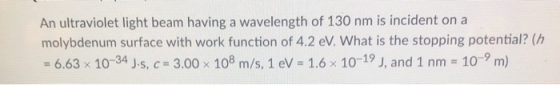An ultraviolet light beam having a wavelength of 130 nm is incident on a molybdenum surface with work function of 4.2 eV. Wha