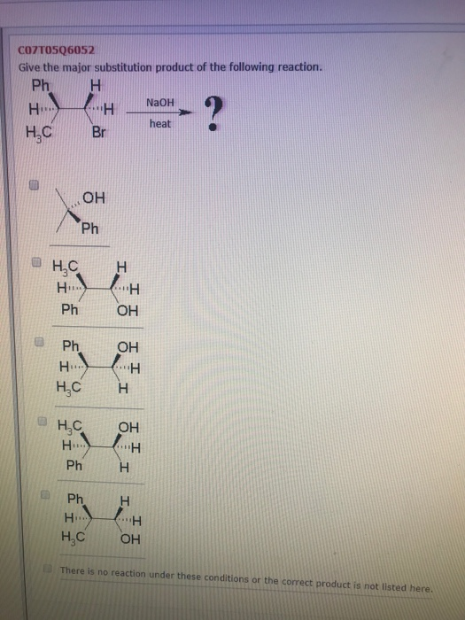 COZTO5Q6052 Give the major substitution product of the following reaction. Ph NaOH H H.. heat Br Н.С Он Ph Н.С H ОН Ph Ph Ha