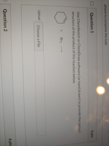 phone to complete the task. Question 1 4 pts Use ChemSketch or ChemDraw software (or hand drawn) to provide the correct struc