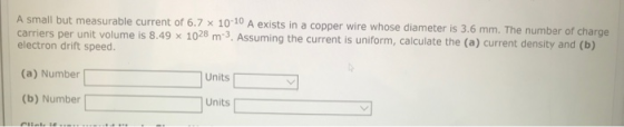 0 A exists in a copper wire whose diameter is 3.6 mm. The number of charge carriers per unit volume is 8.49 x 1028 m 3. Assum