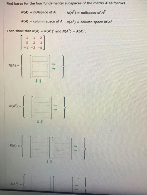 Find bases for the four fundamental subspaces of the matrix A as follows. N(A) = nullspace of A NCA) = nullspace of A? = col