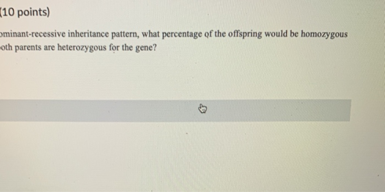 (10 points) ominant-recessive inheritance pattern, what percentage of the offspring would be homozygous oth parents are heter