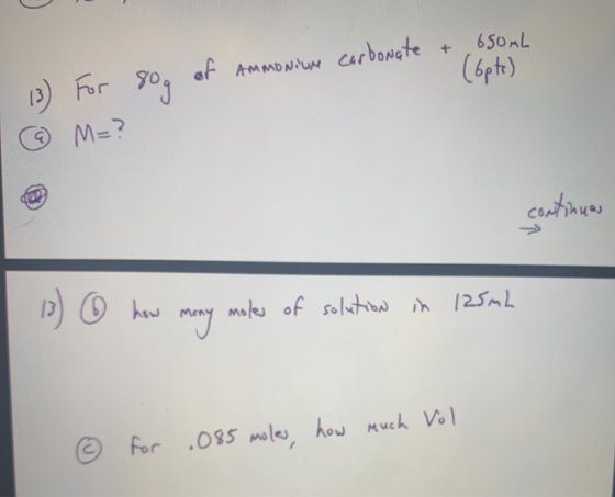 13) For 80g of ammonium carbonate + 650ML (6pte) M=? 12 continues 13) © how moles of solution in 125mL many © for .085 moles,
