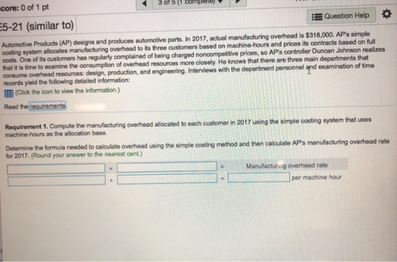 3 of 5 (1 come core: 0 of 1 pt 15-21 (similar to) Question Help Automotive Products (AP) designs and produces automotive part