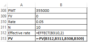 A B 355000 308 PMT 309 FV 0 0.05 310 Rate 311 N 312 Effective rate 313 PV 10 =EFFECT(B310,2) |--PV(B312,B311,8308,8309)