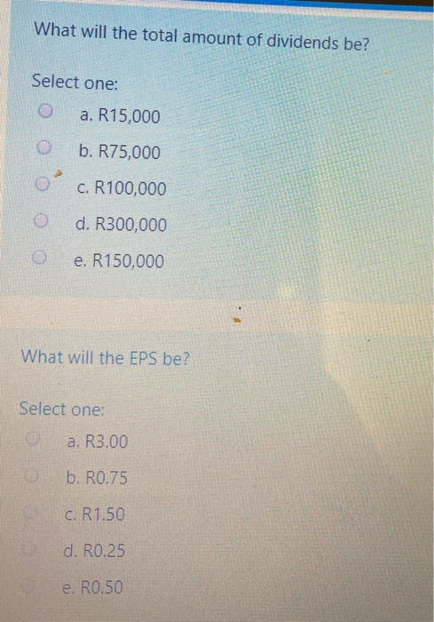 What will the total amount of dividends be? Select one: O a. R15,000 O b. R75,000 o c. R100,000 O d. R300,000 o e. R150,000 W