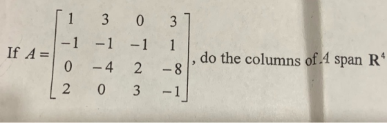 [1 3 0 37 If A-/-1 -1 -1 1 0 12 - 4 0 2 3 -8 o, do the columns of 4 span R4 40 – 1