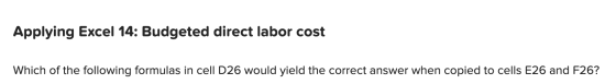 Applying Excel 14: Budgeted direct labor cost Which of the following formulas in cell D26 would yield the correct answer when