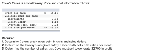 Coves Cakes is a local bakery. Price and cost information follows: $ 14.11 Price per cake Variable cost per cake Ingredients