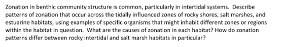 Zonation in benthic community structure is common, particularly in intertidal systems. Describe patterns of zonation that occ