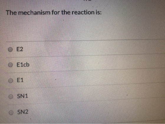 The mechanism for the reaction is: O E2 O E1cb o E1 O SN1 OSN2