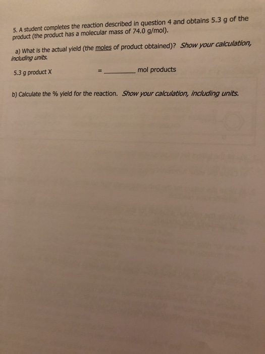 5. A student completes the reaction described in question 4 and obtains 5.3 g of the product (the product has a molecular mas