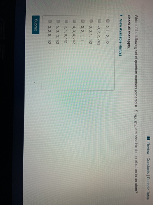 A Review Constants Periodic Table Which of the following set of quantum numbers (ordered n, l, m, ms) are possible for an ele