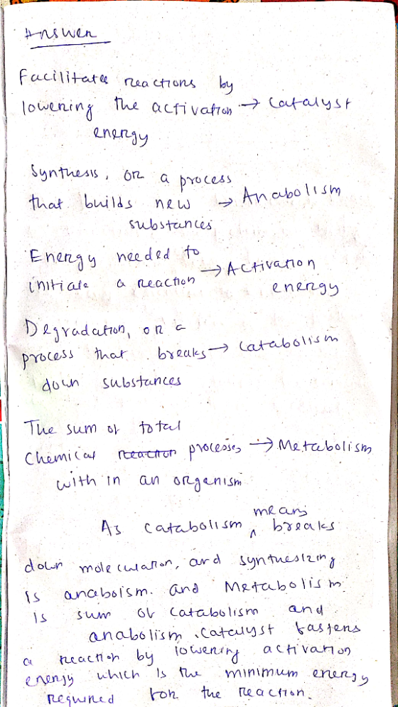 Answen facilitate reactions by lowering the activation → Catalyst 2 energy Synthesis on a process that builds new - Anabolism