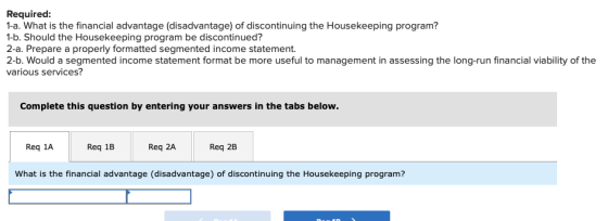 Required: 1-a. What is the financial advantage (disadvantage) of discontinuing the Housekeeping program? 1-b. Should the Hous