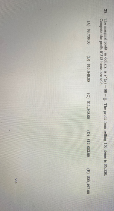 29. The marginal profit, in dollars, is P(x) = 80 - 8. The profit from selling 150 items is $5, 330. Compute the profit if 3
