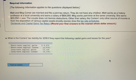 Required information [The following information applies to the questions displayed below.) Matt and Meg Comer are married and