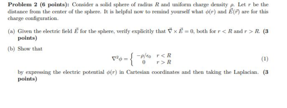 Problem 2 (6 points): Consider a solid sphere of radius R and uniform charge density p. Letr be the distance from the center